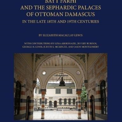 Bayt Farhi and the Sephardic Palaces of Ottoman Damascus in the Late 18th and 19th Centuries