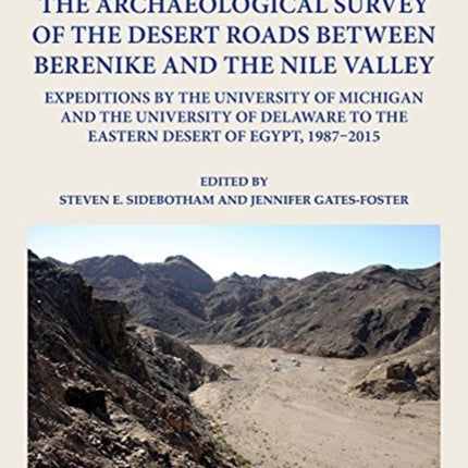 The Archaeological Survey of the Desert Roads between Berenike and the Nile Valley: Expeditions by the University of Michigan and the University of Delaware to the Eastern Desert of Egypt, 1987-2015