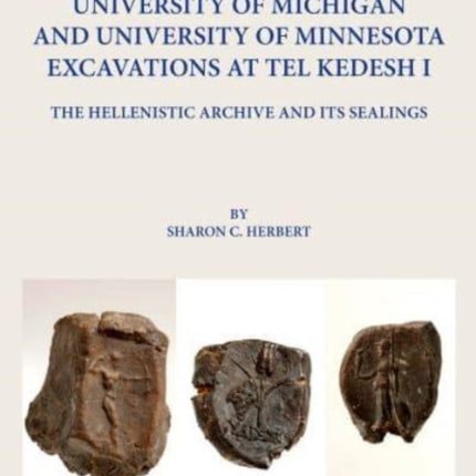 University of Michigan and University of Minnesota Excavations at Tel Kedesh I: The Hellenistic Archive and its Sealings