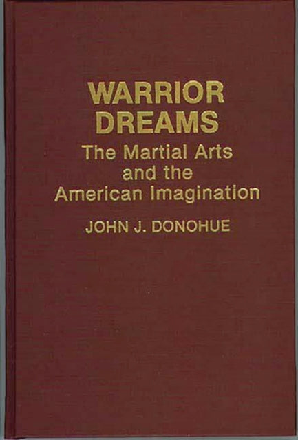 Warrior Dreams: The Martial Arts and the American Imagination