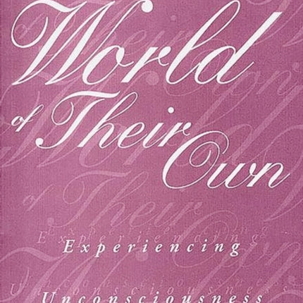 In a World of Their Own Experiencing Unconsciousness