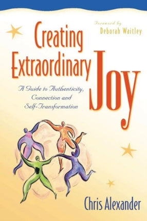 Creating Extraordinary Joy A Guide to Authenticity Connection and SelfTransformation