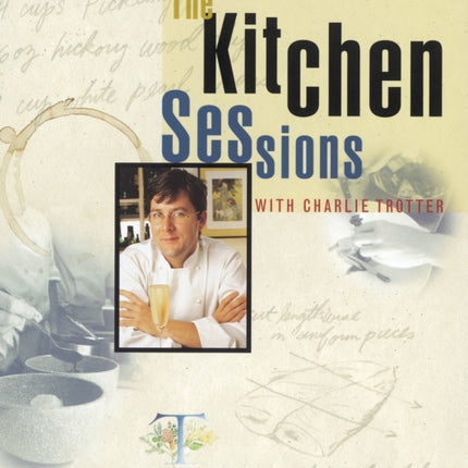 The Kitchen Sessions with Charlie Trotter: [A Cookbook]