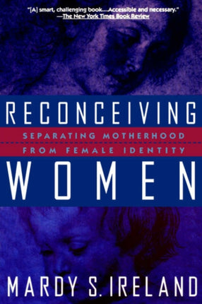 Reconceiving Women: Separating Motherhood from Female Identity