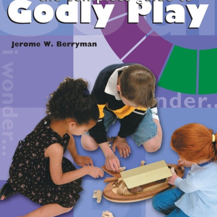 The Complete Guide to Godly Play: Revised and Expanded