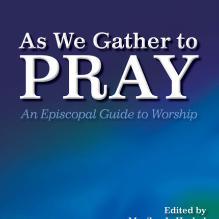 As We Gather to Pray An Episcopal Guide to