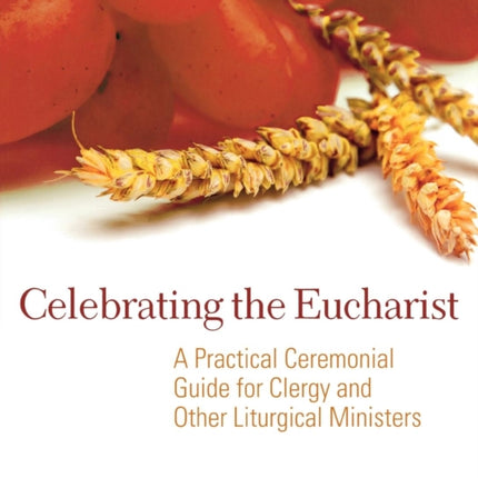 Celebrating the Eucharist A Practical Ceremonial