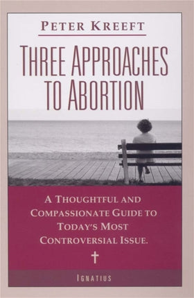 Three Approaches to Abortion: A Thoughtful and Compassionate Guide to the Most Controversial Issue Today