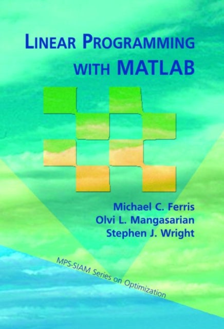 Linear Programming with MATLAB MPSSIAM Series on Optimization Series Number 7