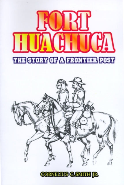 Fort Huachuca The Story of a Frontier Post