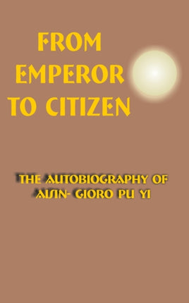 From Emperor To Citizen The Autobiography of AisinGioro Pu Yi v 1