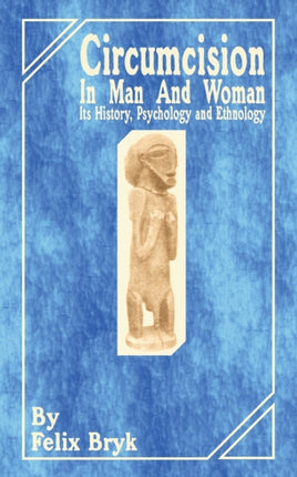 Circumcision in Man and Woman Its History Psychology and Ethnology