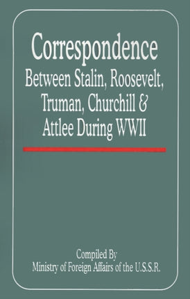 Correspondence Between Stalin Roosevelt Truman Churchill  Atlee During WWII