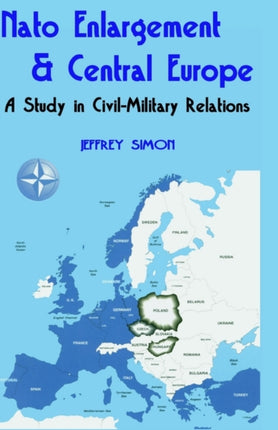 Nato Enlargement  Central Europe A Study in CivilMilitary Relations