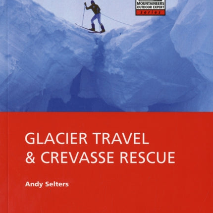 Glacier Travel and Crevasse Rescue Reading Glaciers Team Travel Crevasse Rescue Techniques Routfinding Expedition Skills Selters Andrew  Author    Paperback  1999