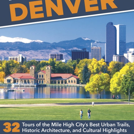 Walking Denver: 32 Tours of the Mile High City’s Best Urban Trails, Historic Architecture, and Cultural Highlights