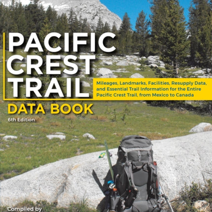 Pacific Crest Trail Data Book: Mileages, Landmarks, Facilities, Resupply Data, and Essential Trail Information for the Entire Pacific Crest Trail, from Mexico to Canada