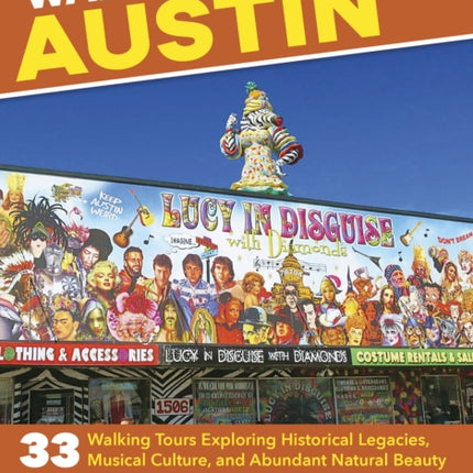 Walking Austin: 33 Walking Tours Exploring Historical Legacies, Musical Culture, and Abundant Natural Beauty