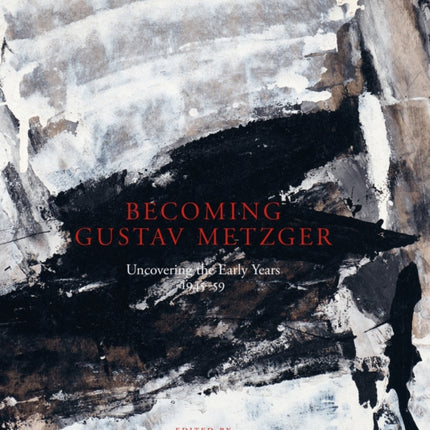 Becoming Gustav Metzger: Uncovering the Early Years: 1945-59