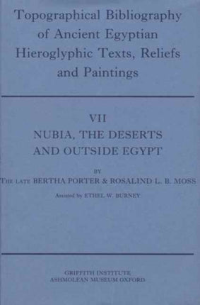 Topographical Bibliography of Ancient Egyptian Hieroglyphic Texts, Reliefs and Paintings. Volume VII: Nubia, the Deserts and Outside Egypt