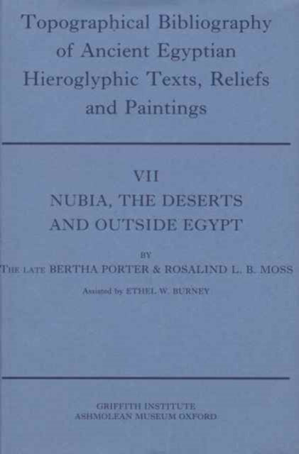 Topographical Bibliography of Ancient Egyptian Hieroglyphic Texts, Reliefs and Paintings. Volume VII: Nubia, the Deserts and Outside Egypt