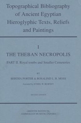 Topographical Bibliography of Ancient Egyptian Hieroglyphic Texts, Reliefs and Paintings. Volume I: The Theban Necropolis. Part II: Royal Tombs and Smaller Cemeteries: Second Edition, Revised and Augmented