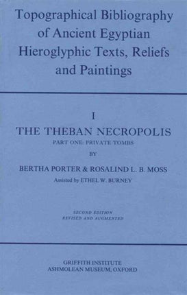 Topographical Bibliography of Ancient Egyptian Hieroglyphic Texts, Reliefs and Paintings. Volume I: The Theban Necropolis. Part I: Private Tombs: Second Edition, Revised and Augmented