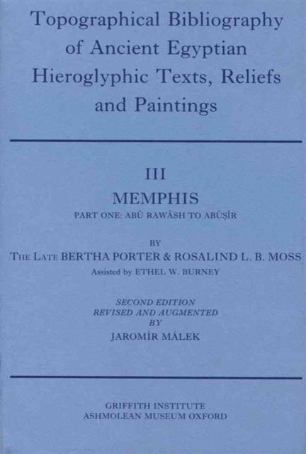 Topographical Bibliography of Ancient Egyptian Hieroglyphic Texts, Reliefs and Paintings. Volume III: Memphis. Part I: Abû Rawâsh to Abûsîr: Second Edition, Revised and Augmented