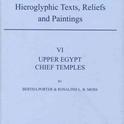 Topographical Bibliography of Ancient Egyptian Hieroglyphic Texts, Reliefs and Paintings. Volume VI: Upper Egypt: Chief Temples (excluding Thebes): Abydos, Dendera, Esna, Edfu, Kôm Ombo, and Philae