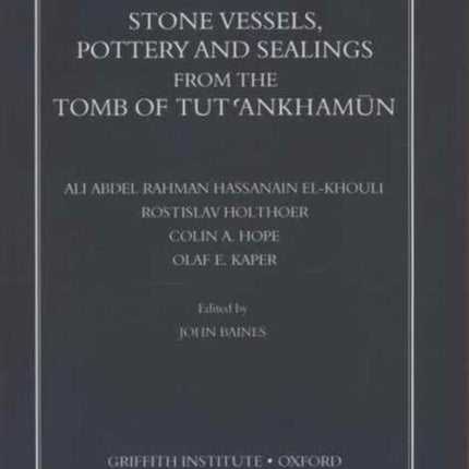 Stone Vessels, Pottery and Sealings from the Tomb of Tut'ankhamun: Edited by John Baines