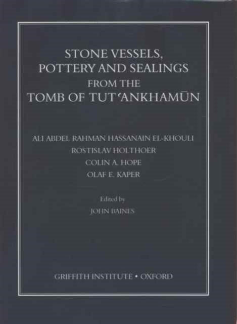 Stone Vessels, Pottery and Sealings from the Tomb of Tut'ankhamun: Edited by John Baines