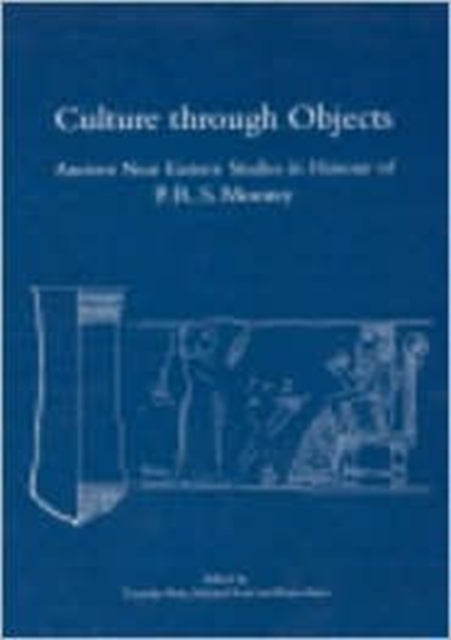 Culture through Objects. Ancient Near Eastern Studies in Honour of P.R.S. Moorey: Hardcover