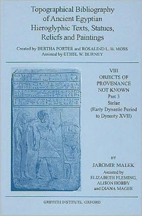 Topographical Bibliography of Ancient Egyptian Hieroglyphic Texts, Statues, Reliefs and Paintings. Volume VIII: Objects of Provenance Not Known. Part III: Stelae (Early Dynastic Period to Dynasty XVII)