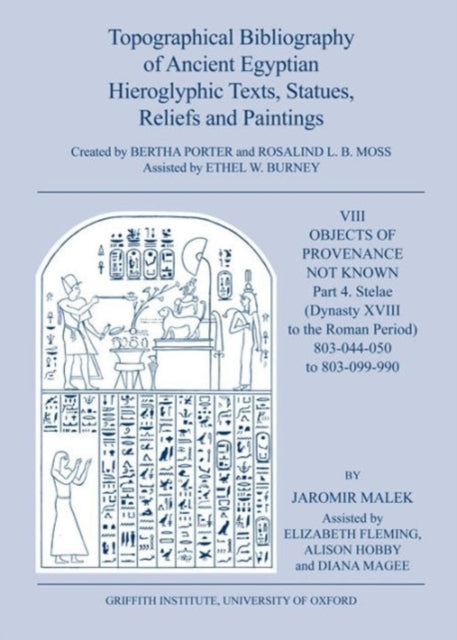 Topographical Bibliography of Ancient Egyptian Hieroglyphic Texts, Statues, Reliefs and Paintings. Volume VIII: Objects of Provenance Not Known. Part IV: Stelae (Dynasty XVIII to the Roman Period)