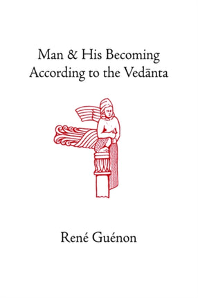 Man and His Becoming According to the Vedanta Collected Works of Rene Guenon
