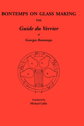Bontemps on Glass Making The Guide Du Verrier of Georges Bontemps