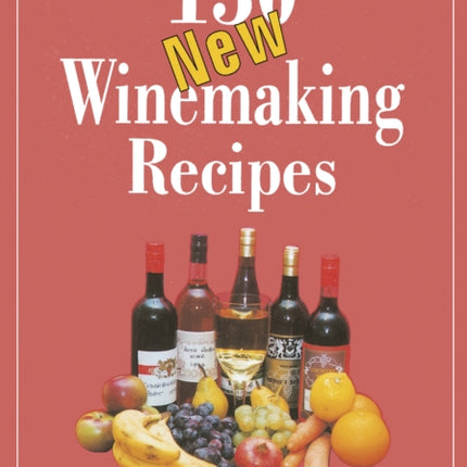 130 New Winemaking Recipes