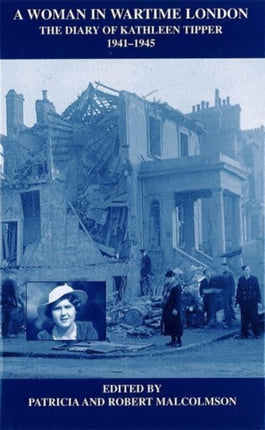 A Woman in Wartime London: The Diary of Kathleen Tipper 1941 - 1945