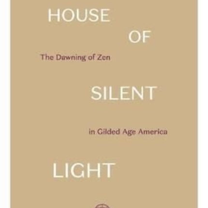 House of Silent Light: The Dawning of Zen in Gilded Age America