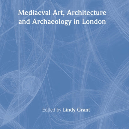 Mediaeval Art, Architecture and Archaeology in London