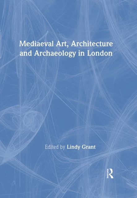 Mediaeval Art, Architecture and Archaeology in London