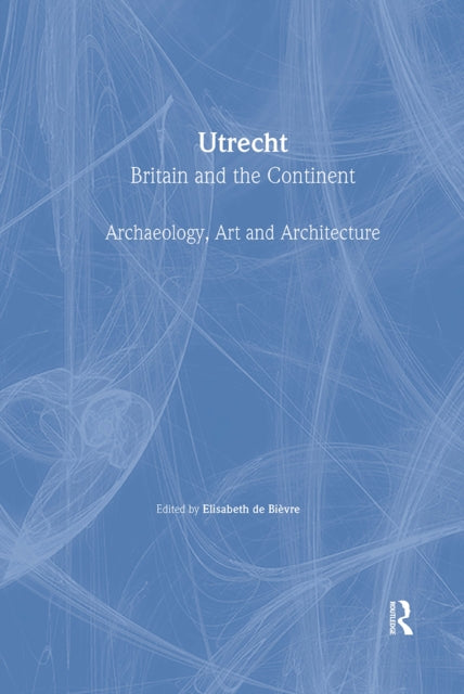 Utrecht: Britain and the Continent - Archaeology, Art and Architecture