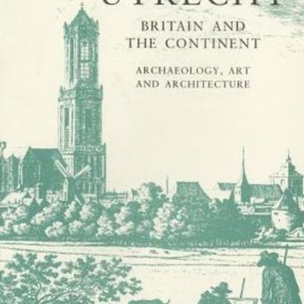 Utrecht: Britain and the Continent - Archaeology, Art and Architecture