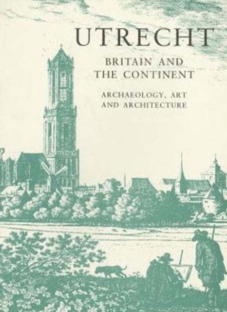 Utrecht: Britain and the Continent - Archaeology, Art and Architecture