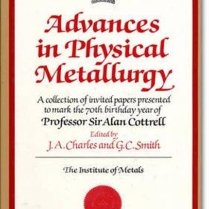Advances in Physical Metallurgy A Collection of Invited Papers Presented to Mark the 70th Birthday Year of Professor Sir Alan Cottrell Matsci