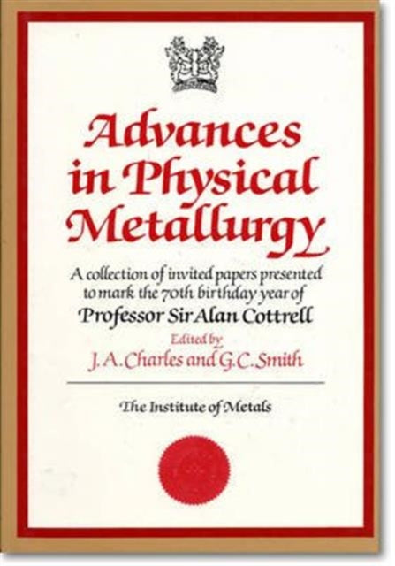 Advances in Physical Metallurgy A Collection of Invited Papers Presented to Mark the 70th Birthday Year of Professor Sir Alan Cottrell Matsci