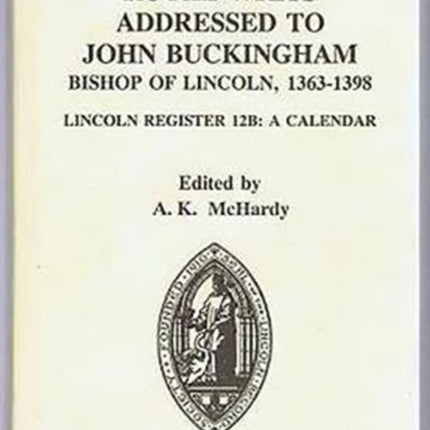 Royal Writs addressed to John Buckingham, Bishop of Lincoln, 1363-1398: Lincoln Register 12B: A Calendar