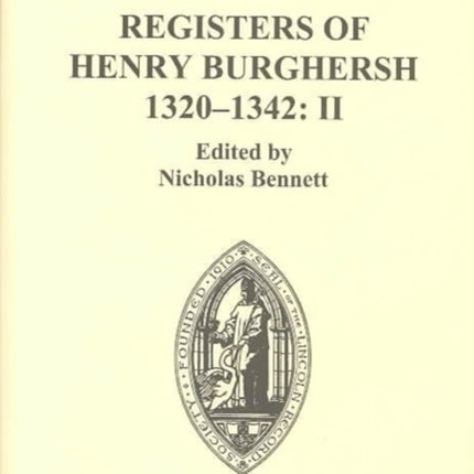 The Registers of Henry Burghersh 1320-1342: II. Institutions to Benefices in the Archdeaconries of Northampton, Oxford, Bedford, Buckingham and Huntingdon, and Collations of Cathedral Dignities and Prebends