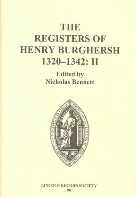 The Registers of Henry Burghersh 1320-1342: II. Institutions to Benefices in the Archdeaconries of Northampton, Oxford, Bedford, Buckingham and Huntingdon, and Collations of Cathedral Dignities and Prebends