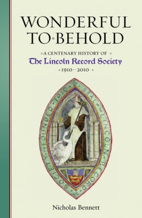 Wonderful to Behold: A Centenary History of the Lincoln Record Society, 1910-2010